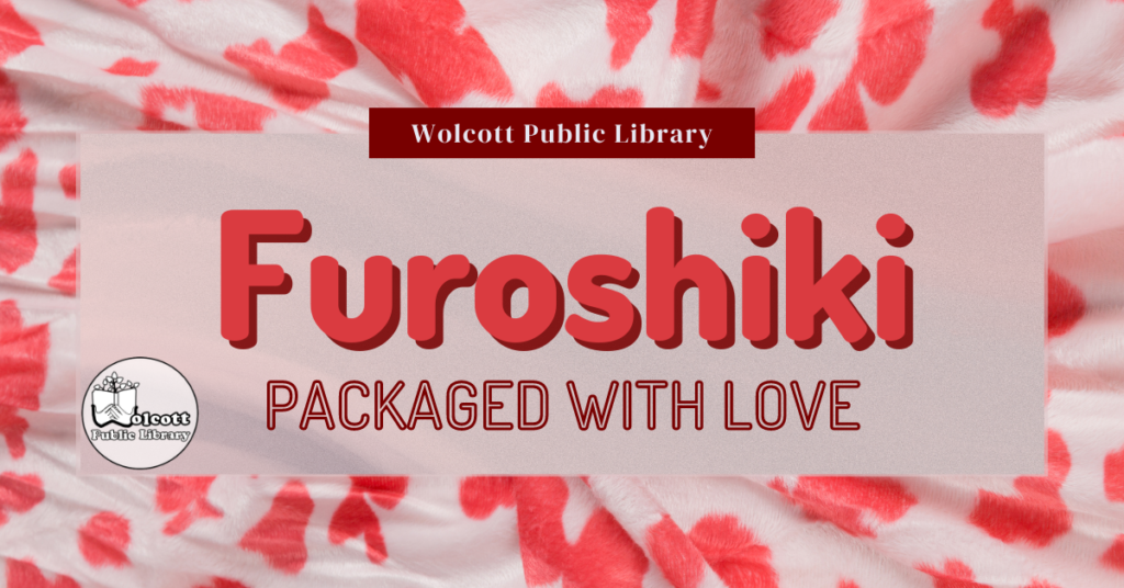 Wolcott Public Library
Furoshiki: packaged with love
on background of red and white fabric, with wolcott public library logo
