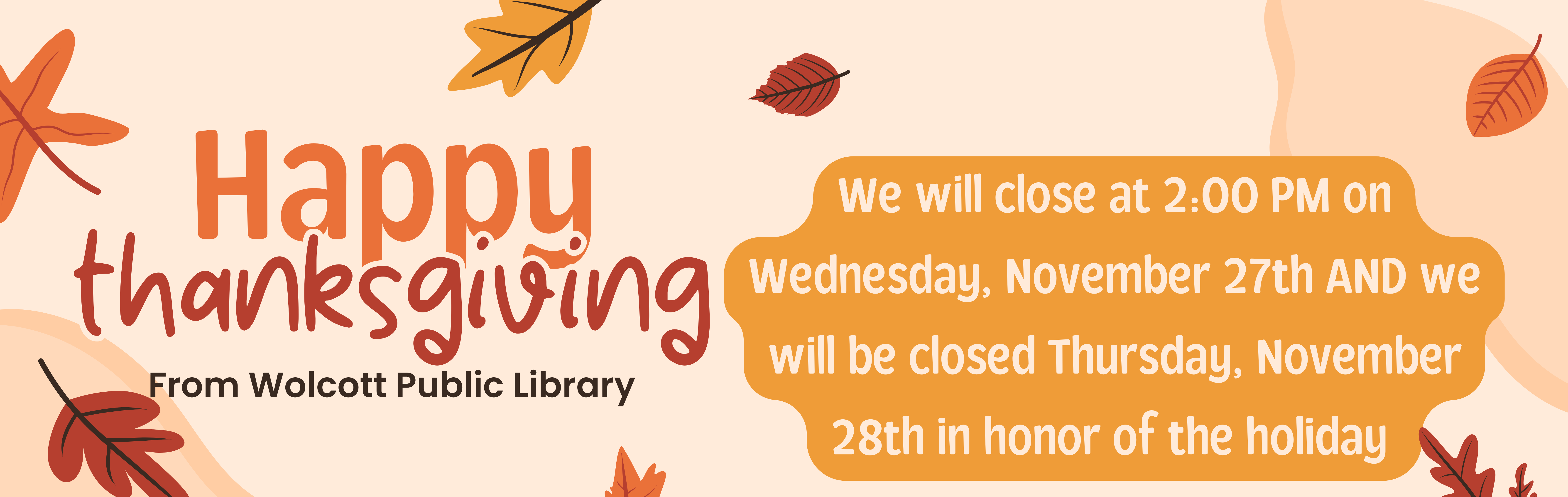 Happy Veterans Day from the Wolcott Public Library. We will be closing early on Wednesday, November 27th and we will be closed on Thursday, November 28th in honor of the holiday.